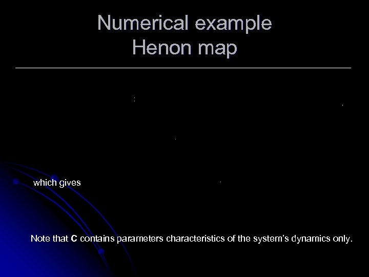 Numerical example Henon map which gives Note that C contains parameters characteristics of the