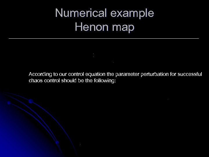 Numerical example Henon map According to our control equation the parameter perturbation for successful