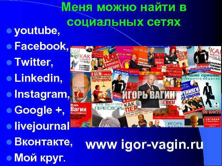 Меня можно найти в социальных сетях l youtube, l Facebook, l Twitter, l Linkedin,