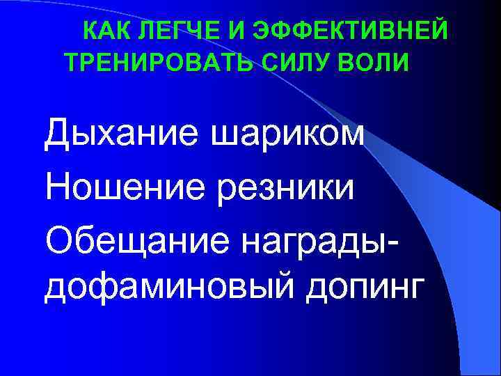  КАК ЛЕГЧЕ И ЭФФЕКТИВНЕЙ ТРЕНИРОВАТЬ СИЛУ ВОЛИ Дыхание шариком Ношение резники Обещание наградыдофаминовый