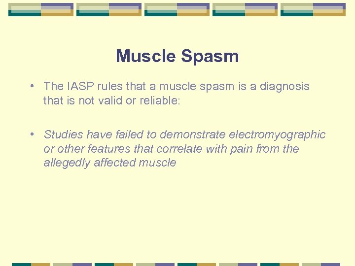 Muscle Spasm • The IASP rules that a muscle spasm is a diagnosis that