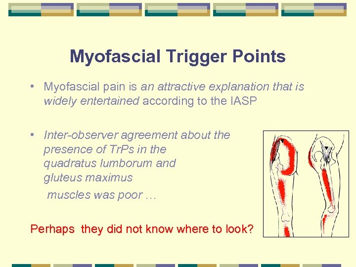 Myofascial Trigger Points • Myofascial pain is an attractive explanation that is widely entertained