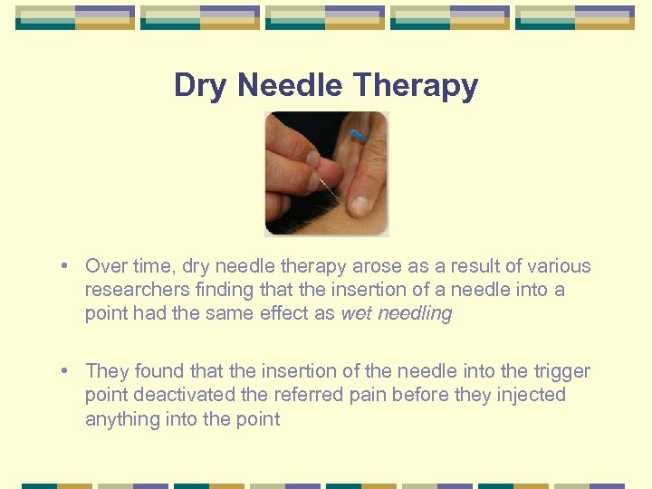 Dry Needle Therapy • Over time, dry needle therapy arose as a result of