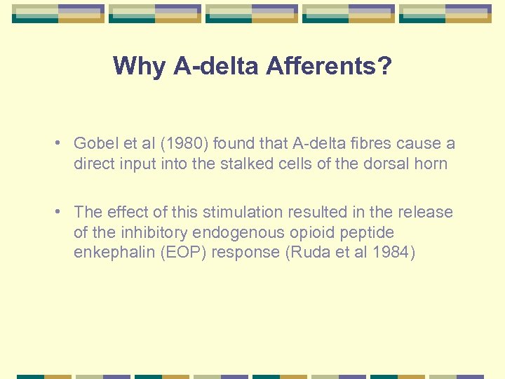 Why A-delta Afferents? • Gobel et al (1980) found that A-delta fibres cause a