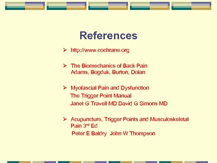 References Ø http: //www. cochrane. org Ø The Biomechanics of Back Pain Adams, Bogduk,