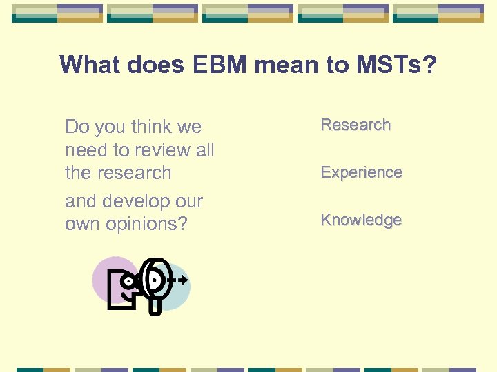 What does EBM mean to MSTs? Do you think we need to review all