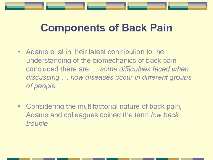 Components of Back Pain • Adams et al in their latest contribution to the