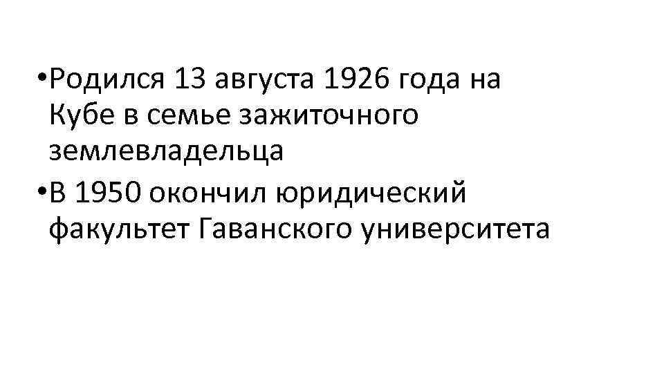 • Родился 13 августа 1926 года на Кубе в семье зажиточного землевладельца •