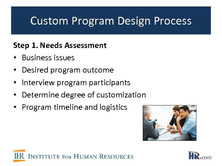 Custom Program Design Process Step 1. Needs Assessment • Business issues • Desired program