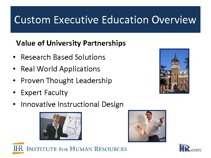 Custom Executive Education Overview Value of University Partnerships • • • Research Based Solutions