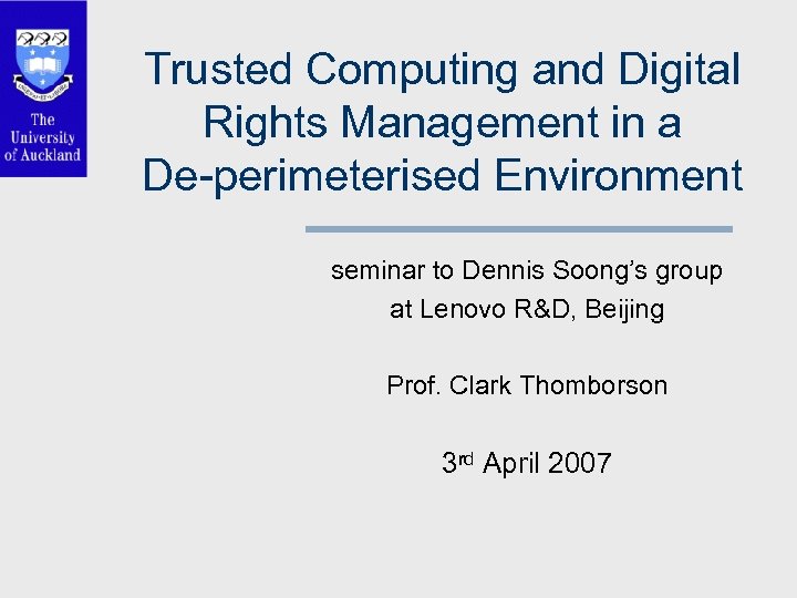 Trusted Computing and Digital Rights Management in a De-perimeterised Environment seminar to Dennis Soong’s