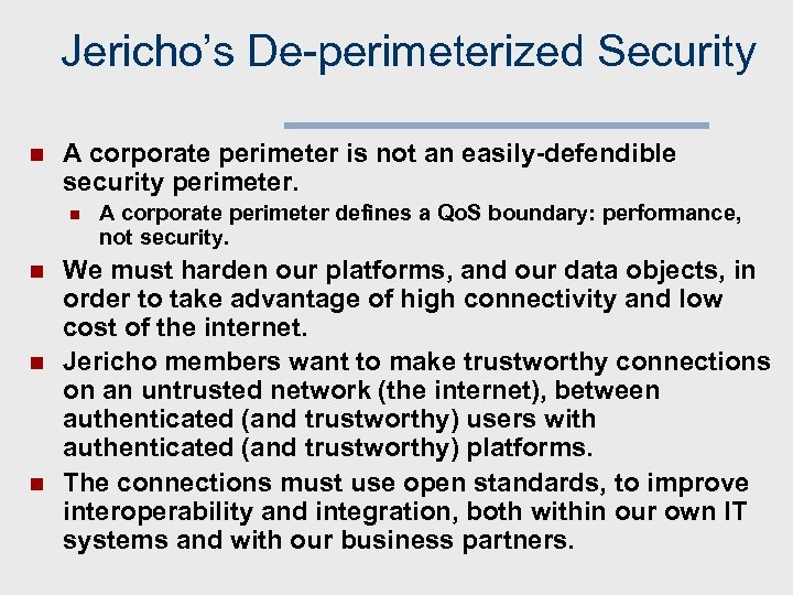 Jericho’s De-perimeterized Security n A corporate perimeter is not an easily-defendible security perimeter. n