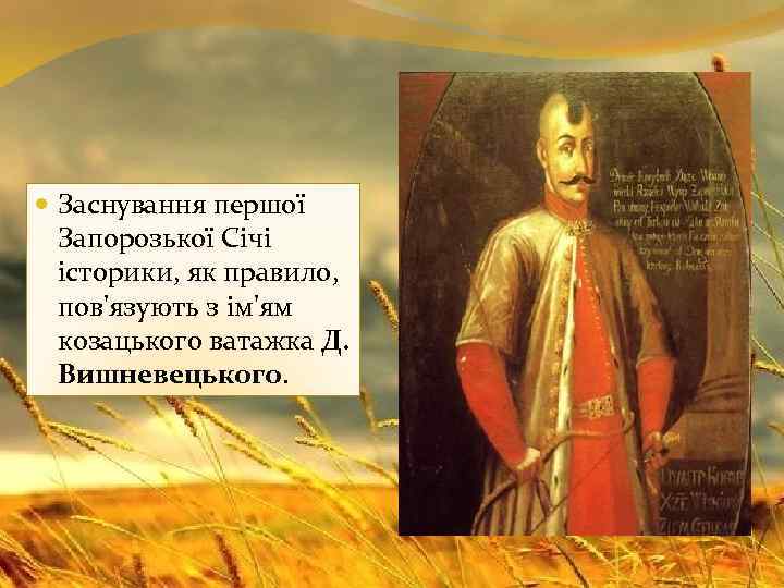 Заснування першої Запорозької Січі історики, як правило, пов'язують з ім'ям козацького ватажка Д.