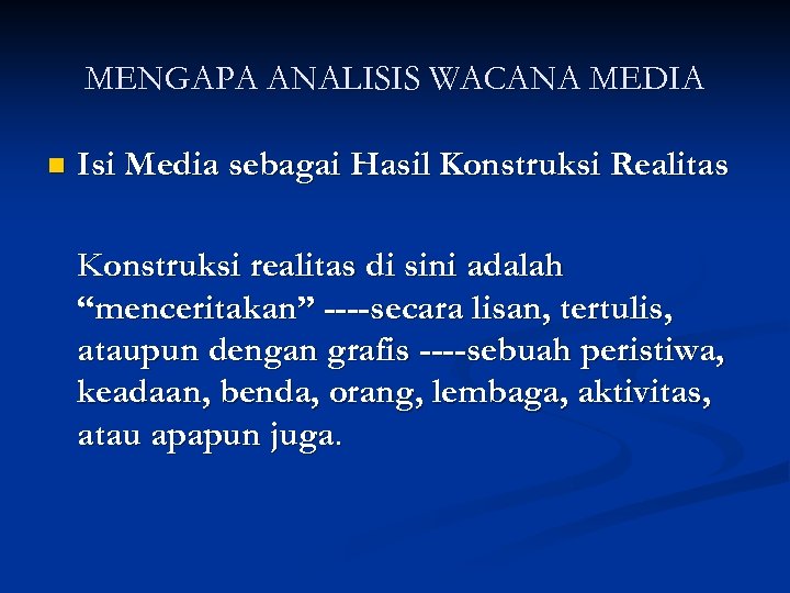 MENGAPA ANALISIS WACANA MEDIA n Isi Media sebagai Hasil Konstruksi Realitas Konstruksi realitas di