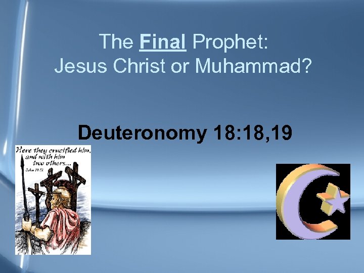 The Final Prophet: Jesus Christ or Muhammad? Deuteronomy 18: 18, 19 