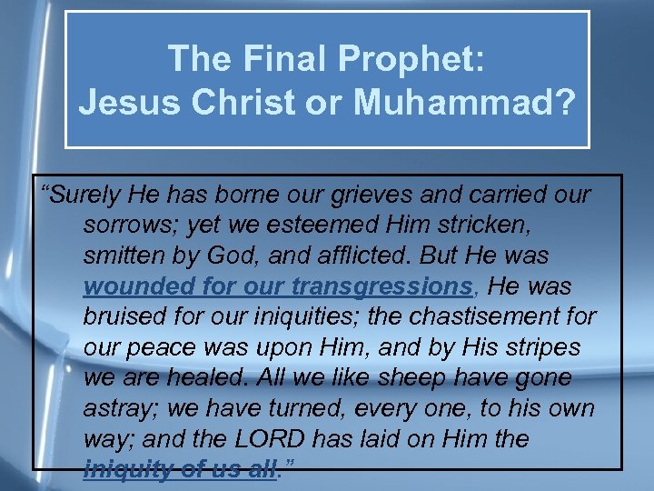 The Final Prophet: Jesus Christ or Muhammad? “Surely He has borne our grieves and