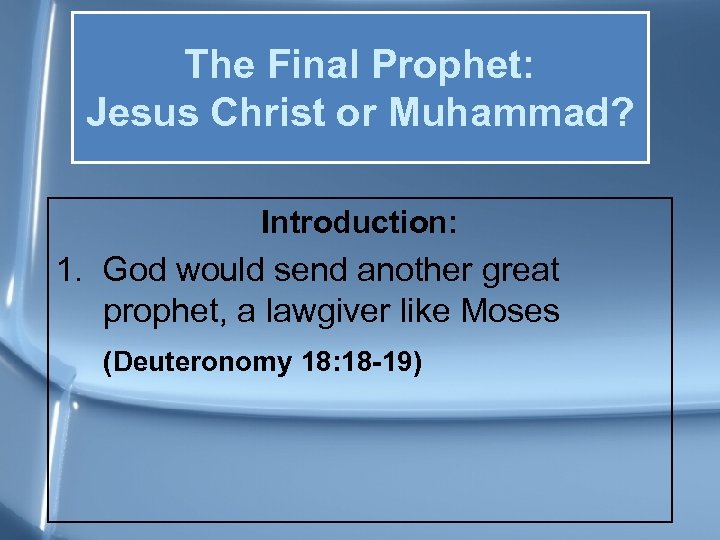 The Final Prophet: Jesus Christ or Muhammad? Introduction: 1. God would send another great