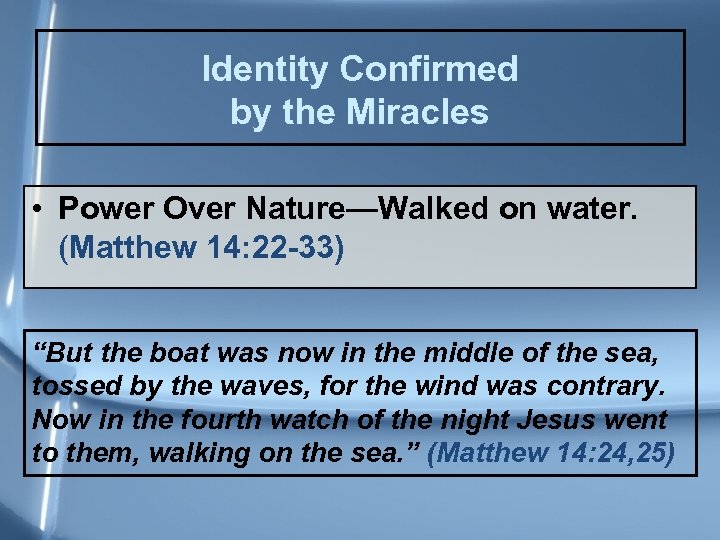 Identity Confirmed by the Miracles • Power Over Nature—Walked on water. (Matthew 14: 22