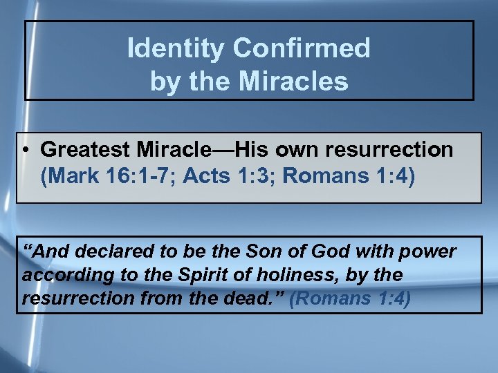 Identity Confirmed by the Miracles • Greatest Miracle—His own resurrection (Mark 16: 1 -7;