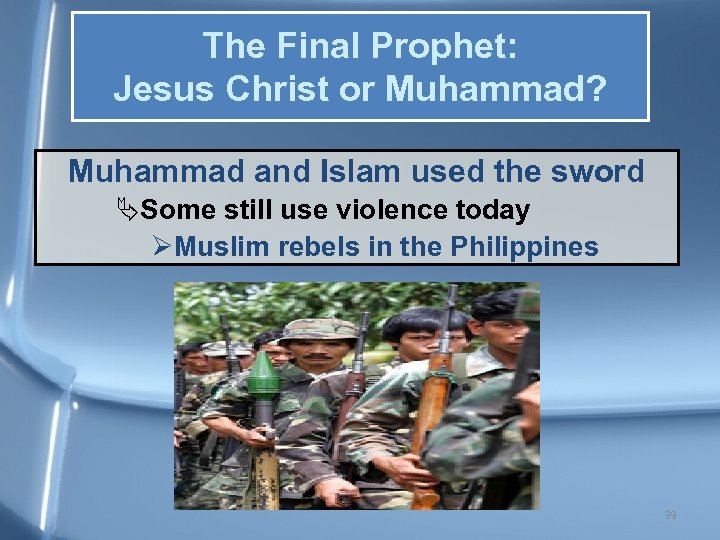 The Final Prophet: Jesus Christ or Muhammad? Muhammad and Islam used the sword ÄSome