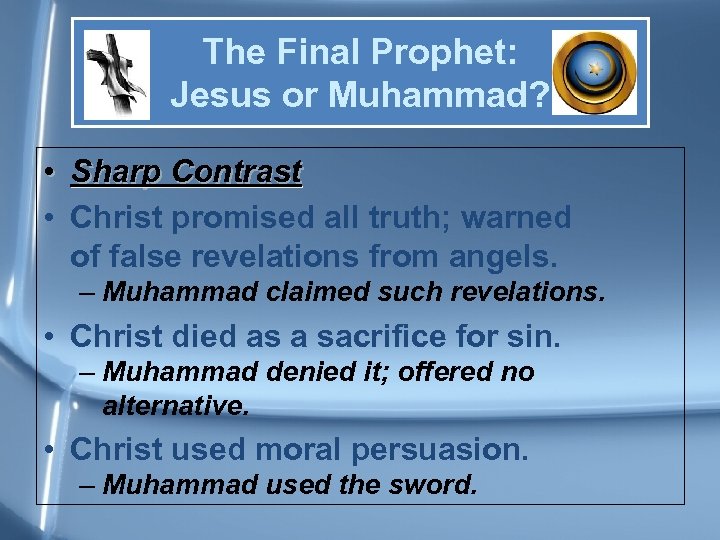 The Final Prophet: Jesus or Muhammad? • Sharp Contrast • Christ promised all truth;