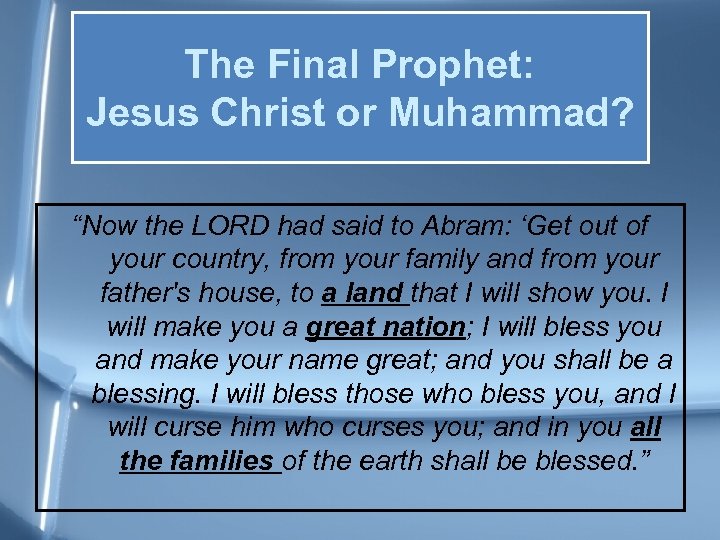 The Final Prophet: Jesus Christ or Muhammad? “Now the LORD had said to Abram: