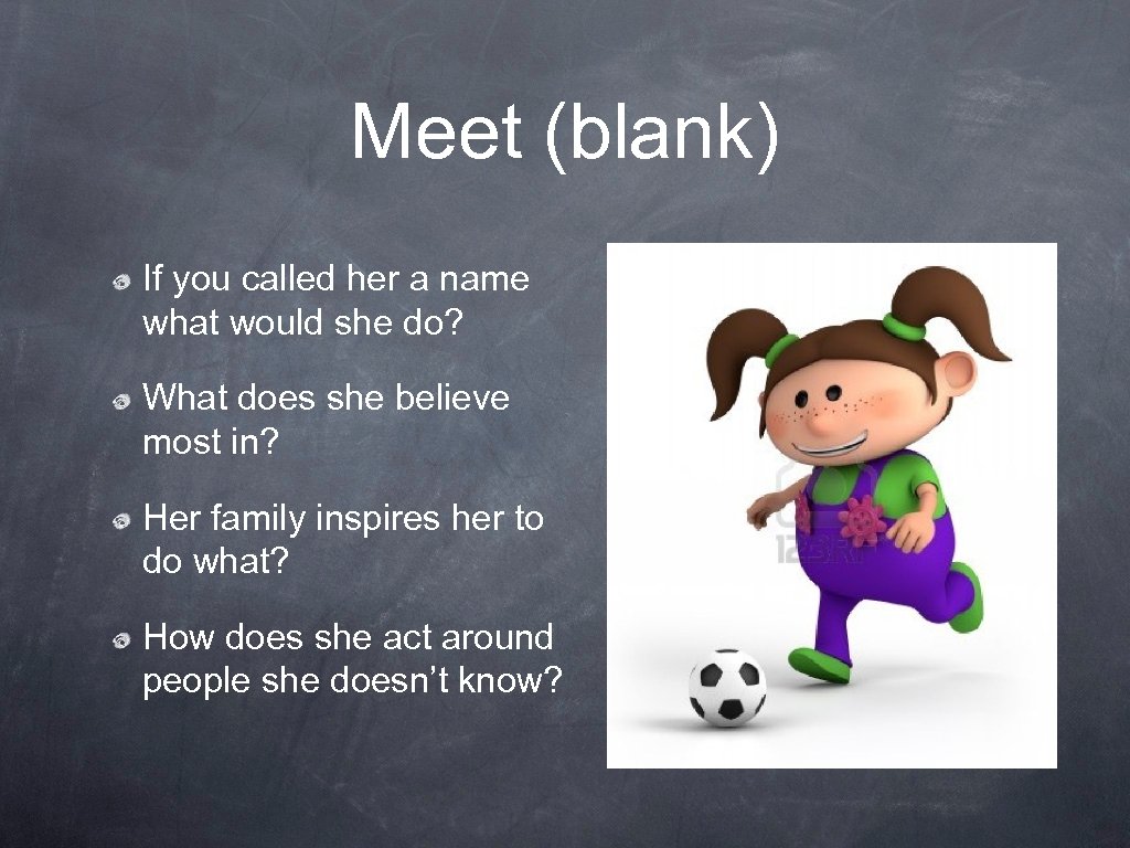 Meet (blank) If you called her a name what would she do? What does