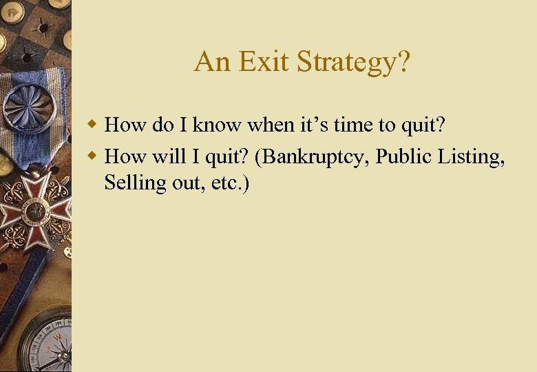 An Exit Strategy? w How do I know when it’s time to quit? w