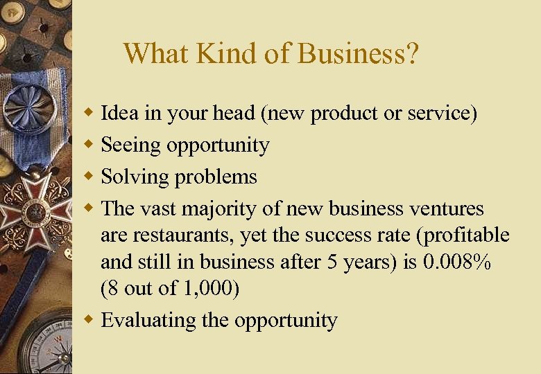 What Kind of Business? w Idea in your head (new product or service) w