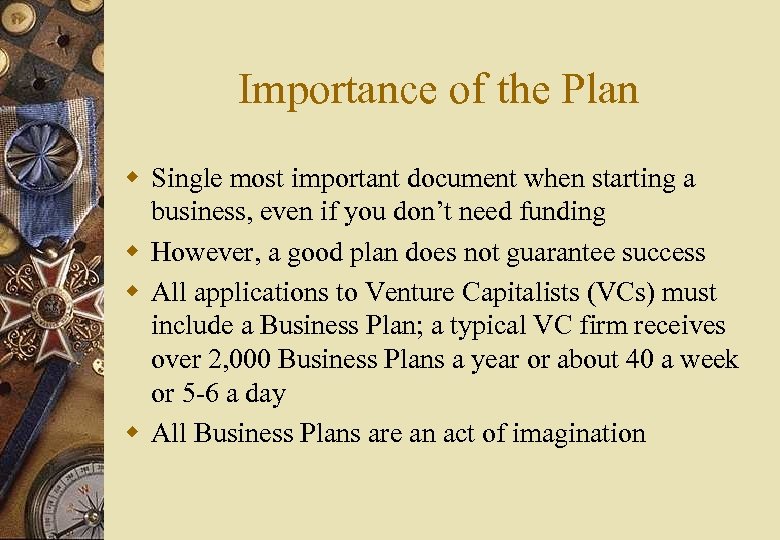 Importance of the Plan w Single most important document when starting a business, even