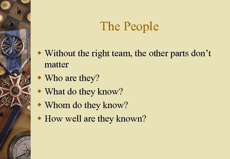 The People w Without the right team, the other parts don’t matter w Who