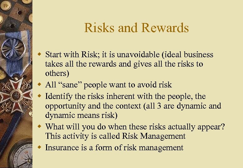 Risks and Rewards w Start with Risk; it is unavoidable (ideal business takes all