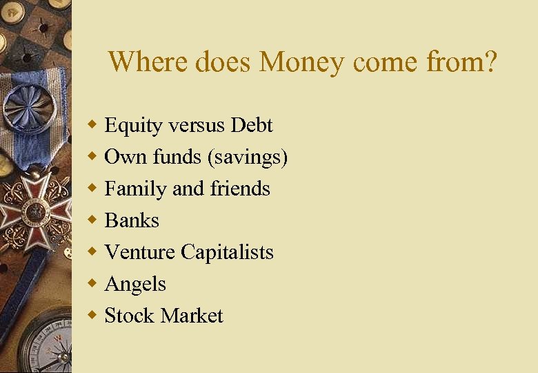 Where does Money come from? w Equity versus Debt w Own funds (savings) w