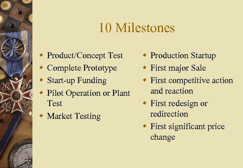 10 Milestones w w Product/Concept Test Complete Prototype Start-up Funding Pilot Operation or Plant