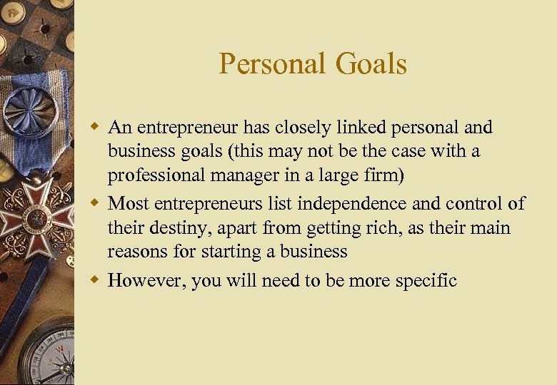 Personal Goals w An entrepreneur has closely linked personal and business goals (this may