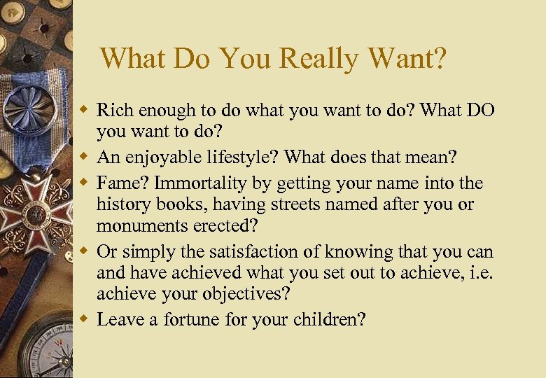 What Do You Really Want? w Rich enough to do what you want to