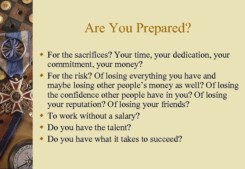 Are You Prepared? w For the sacrifices? Your time, your dedication, your commitment, your