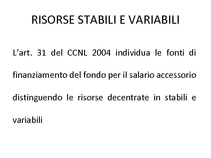 RISORSE STABILI E VARIABILI L’art. 31 del CCNL 2004 individua le fonti di finanziamento