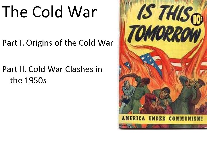 The Cold War Part I. Origins of the Cold War Part II. Cold War