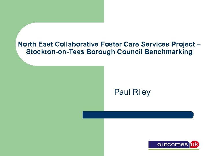 North East Collaborative Foster Care Services Project – Stockton-on-Tees Borough Council Benchmarking Paul Riley