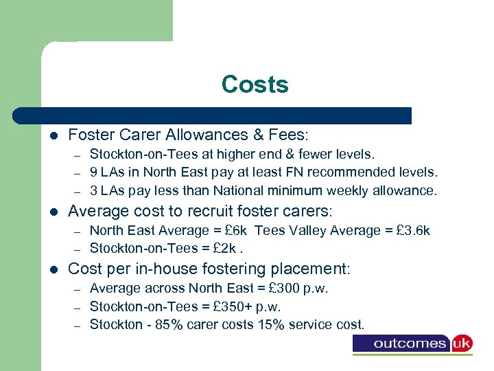 Costs l Foster Carer Allowances & Fees: – – – l Average cost to