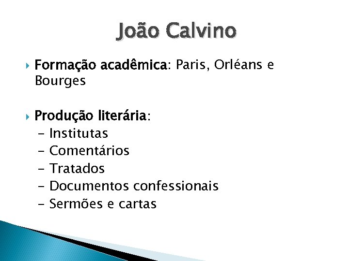 João Calvino Formação acadêmica: Paris, Orléans e Bourges Produção literária: - Institutas - Comentários