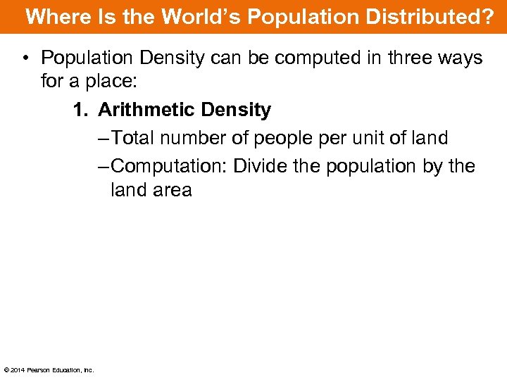 Where Is the World’s Population Distributed? • Population Density can be computed in three