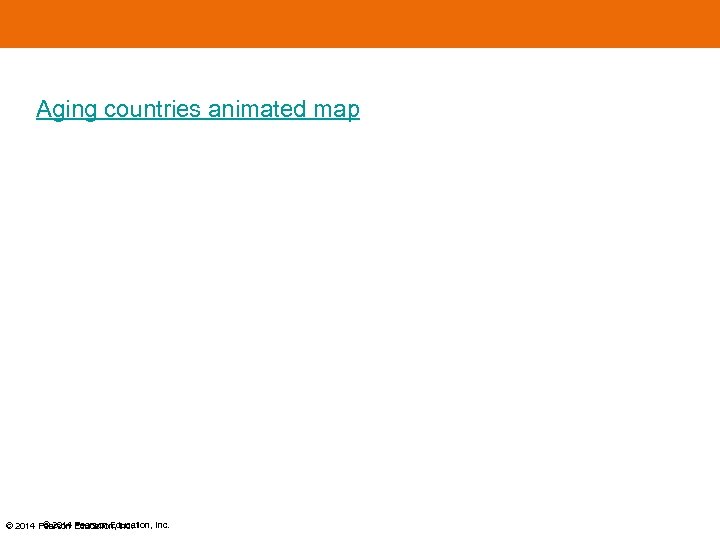 Aging countries animated map © 2014 Pearson Education, Inc. 