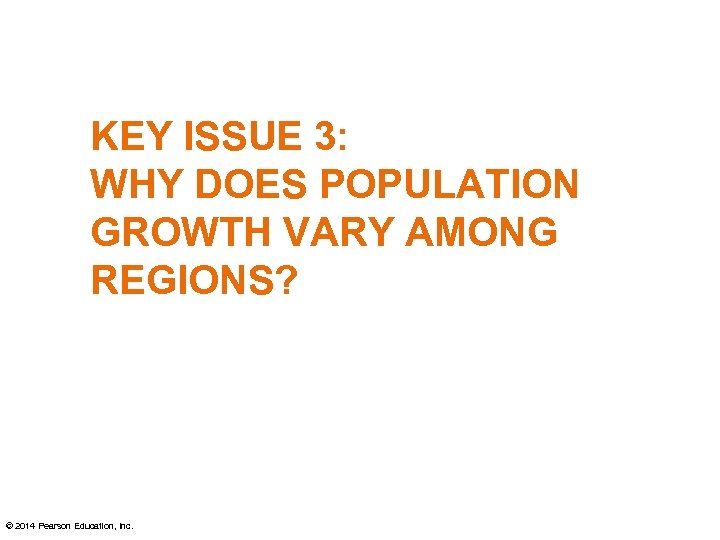 KEY ISSUE 3: WHY DOES POPULATION GROWTH VARY AMONG REGIONS? © 2014 Pearson Education,