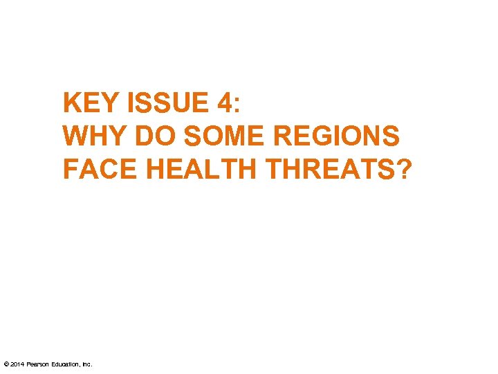 KEY ISSUE 4: WHY DO SOME REGIONS FACE HEALTH THREATS? © 2014 Pearson Education,