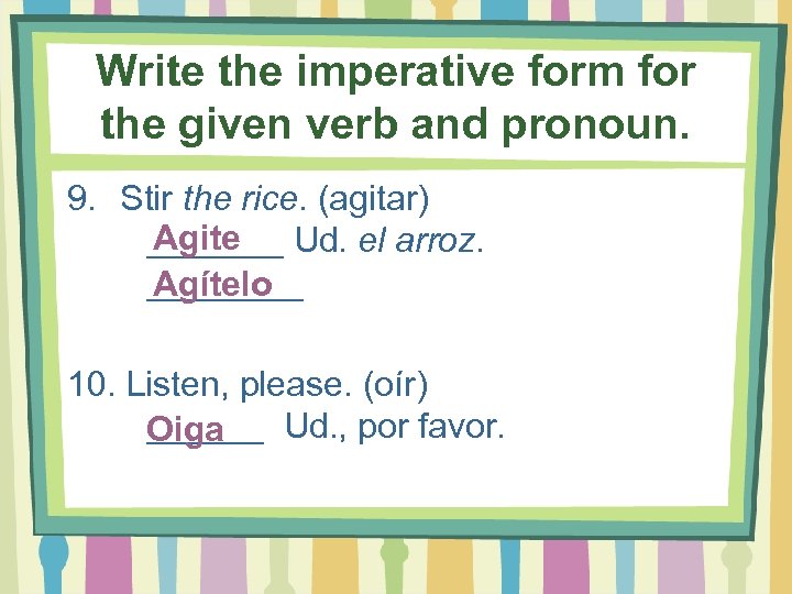 Write the imperative form for the given verb and pronoun. 9. Stir the rice.