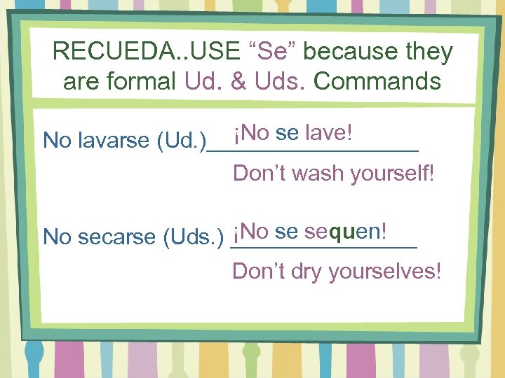 RECUEDA. . USE “Se” because they are formal Ud. & Uds. Commands ¡No se