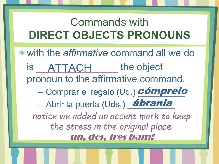 Commands with DIRECT OBJECTS PRONOUNS with the affirmative command all we do is ______