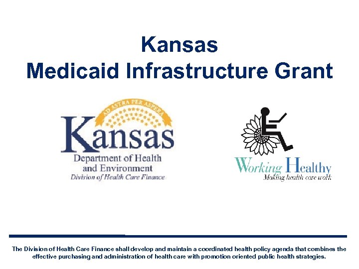 Kansas Medicaid Infrastructure Grant The Division of Health Care Finance shall develop and maintain